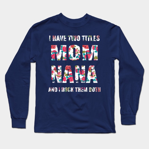 I Have Two Titles Mom And Nana Shirt Mothers Day Gifts Long Sleeve T-Shirt by mo designs 95